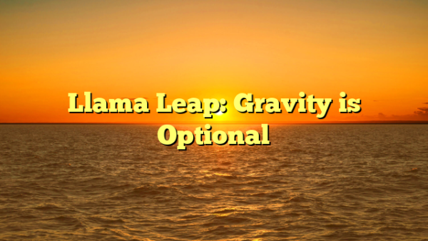 Llama Leap: Gravity is Optional