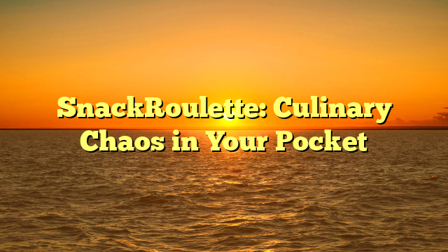 SnackRoulette: Culinary Chaos in Your Pocket
